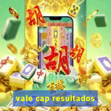 vale cap resultados